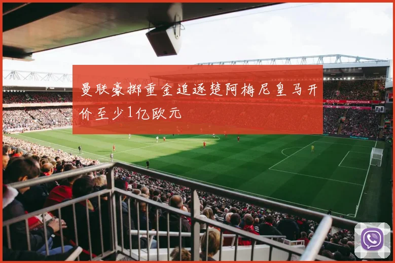 曼联豪掷重金追逐楚阿梅尼皇马开价至少1亿欧元